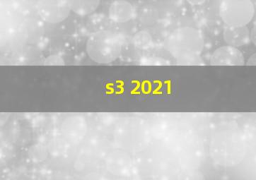 s3 2021